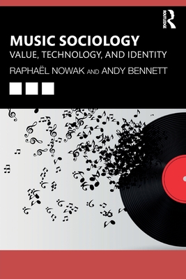 Music Sociology: Value, Technology, and Identity - Nowak, Raphal, and Bennett, Andy