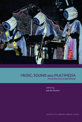 Music, Sound and Multimedia: From the Live to the Virtual - Sexton, Jamie (Editor)