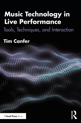 Music Technology in Live Performance: Tools, Techniques, and Interaction - Canfer, Tim