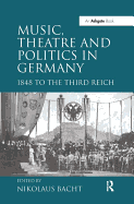 Music, Theatre and Politics in Germany: 1848 to the Third Reich