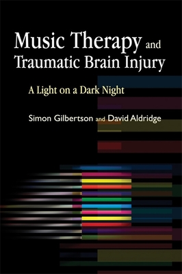 Music Therapy and Traumatic Brain Injury: A Light on a Dark Night - Gilbertson, Simon, and Aldridge, David