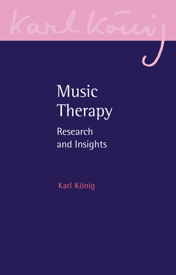 Music Therapy: Research and Insights - Knig, Karl, and Seeherr, Katarina (Editor)