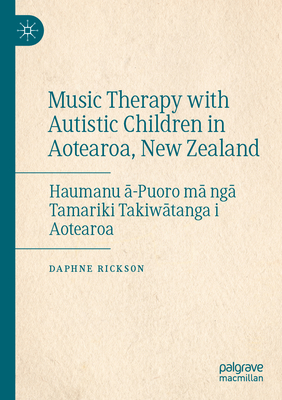 Music Therapy with Autistic Children in Aotearoa, New Zealand: Haumanu a-Puoro ma nga Tamariki Takiwatanga i Aotearoa - Rickson, Daphne, and Thompson, Dr. Grace (Foreword by)