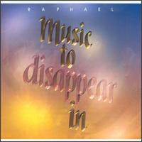 Music to Disappear In - Raphael