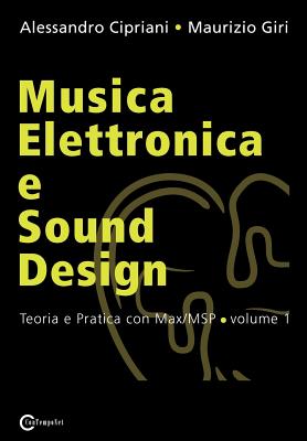 Musica Elettronica E Sound Design - Teoria E Pratica Con Max/Msp - Volume 1 - Cipriani, Alessandro