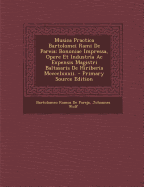 Musica Practica Bartolomei Rami de Pareia: Bononiae Impressa, Opere Et Industria AC Expensis Magistri Baltasaris de Hiriberia MCCCCLXXXII.