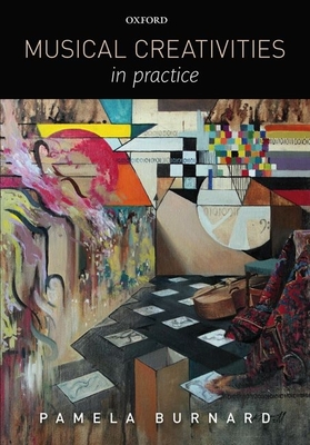 Musical Creativities in Practice - Burnard, Pamela