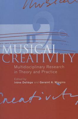 Musical Creativity: Multidisciplinary Research in Theory and Practice - Delige, Irne (Editor), and Wiggins, Geraint A. (Editor)