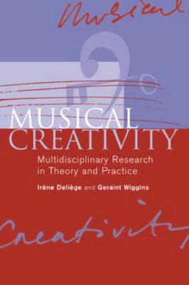 Musical Creativity: Multidisciplinary Research in Theory and Practice - Delige, Irne (Editor), and Wiggins, Geraint A (Editor)