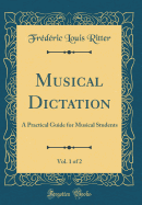 Musical Dictation, Vol. 1 of 2: A Practical Guide for Musical Students (Classic Reprint)