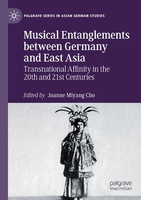 Musical Entanglements between Germany and East Asia: Transnational Affinity in the 20th and 21st Centuries - Cho, Joanne Miyang (Editor)