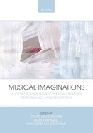 Musical Imaginations: Multidisciplinary Perspectives on Creativity, Performance and Perception