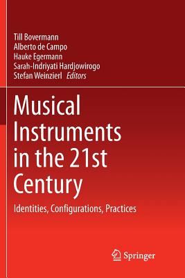 Musical Instruments in the 21st Century: Identities, Configurations, Practices - Bovermann, Till (Editor), and de Campo, Alberto (Editor), and Egermann, Hauke (Editor)