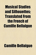 Musical Studies and Silhouettes: Translated from the French of Camille Bellaigue