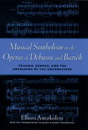 Musical Symbolism in the Operas of Debussy and Bart?k: Trauma, Gender, and the Unfolding of the Unconscious