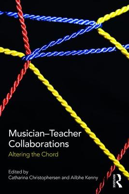 Musician-Teacher Collaborations: Altering the Chord - Christophersen, Catharina (Editor), and Kenny, Ailbhe (Editor)