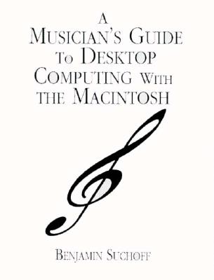 Musician's Guide to Desktop Computing with the Macintosh - Suchoff, Benjamin