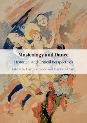 Musicology and Dance: Historical and Critical Perspectives - Caddy, Davinia (Editor), and Clark, Maribeth (Editor)