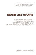 Musik ALS Utopie: Zum Philosophisch-sthetischen Kontext Von Hans Henny Jahnns "Die Niederschrift Des Gustav Anias Horn" Und Thomas Manns "Doktor Faustus"