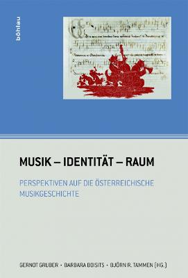 Musik - Identitat - Raum: Perspektiven Auf Die Osterreichische Musikgeschichte - Tammen, Bjorn R (Editor), and Gruber, Gernot (Editor), and Boisits, Barbara (Editor)