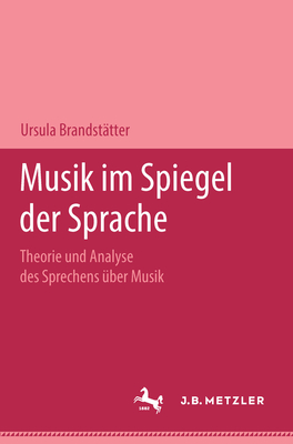 Musik im Spiegel der Sprache: Theorie und Analyse des Sprechens ber Musik - Brandsttter, Ursula