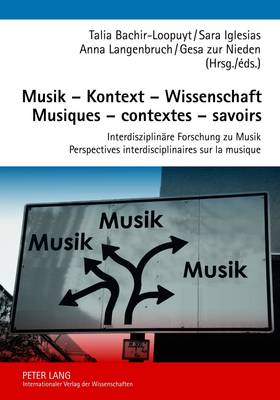 Musik - Kontext - Wissenschaft- Musiques - Contextes - Savoirs: Interdisziplinaere Forschung Zu Musik- Perspectives Interdisciplinaires Sur La Musique - Bachir-Loopuyt, Talia (Editor), and Iglesias, Sara (Editor), and Langenbruch, Anna (Editor)