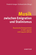 Musik Zwischen Emigration Und Stalinismus: Russische Komponisten in Den 1930er Und 1940er Jahren