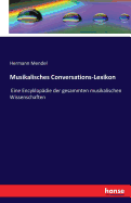 Musikalisches Conversations-Lexikon: Eine Encyklopdie der gesammten musikalischen Wissenschaften