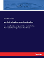 Musikalisches Konversations-Lexikon: eine Encyklop?die der gesammten musikalischen Wissenschaften f?r gebildete aller St?nde