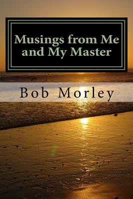 Musings from Me and My Master - Morley, Bob