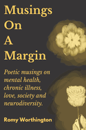 Musings On A Margin Poems On Mental Health, Chronic Illness, Love & Neurodiversity