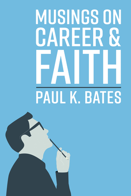 Musings on Career and Faith - Bates, Paul K