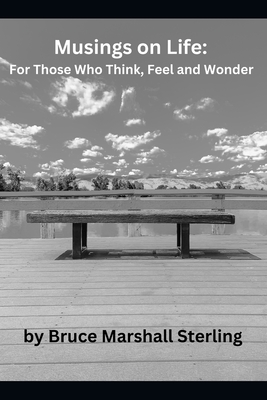 Musings on Life: For Those Who Think, Feel and Wonder - Goldstein, Madeline B (Editor), and Sterling, Bruce Marshall