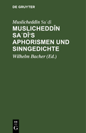 Muslicheddn Sad's Aphorismen Und Sinngedichte: Zum Ersten Male Herausgegeben Und bersetzt. Mit Beitrgen Zur Biographie Sad's