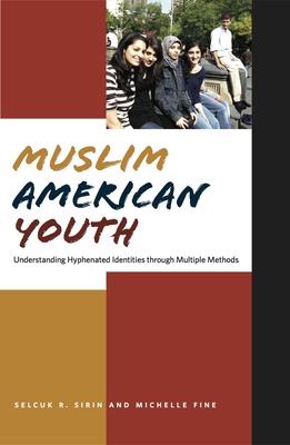 Muslim American Youth: Understanding Hyphenated Identities Through Multiple Methods - Fine, Michelle, and Sirin, Selcuk R