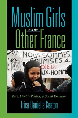 Muslim Girls and the Other France: Race, Identity Politics, and Social Exclusion - Keaton, Trica Danielle