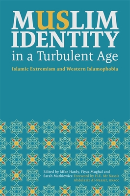 Muslim Identity in a Turbulent Age: Islamic Extremism and Western Islamophobia - Hardy, Mike (Editor), and Mughal, Fiyaz (Editor), and Markiewicz, Sarah (Editor)