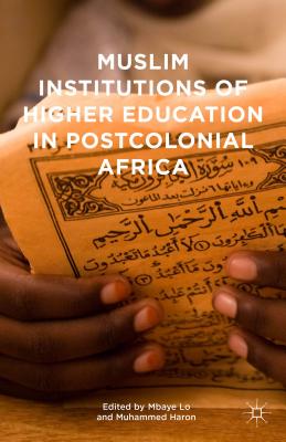 Muslim Institutions of Higher Education in Postcolonial Africa - Lo, Mbaye (Editor), and Haron, Muhammed (Editor)