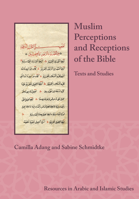 Muslim Perceptions and Receptions of the Bible: Texts and Studies - Adang, Camilla, and Schmidtke, Sabine