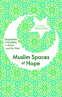 Muslim Spaces of Hope: Geographies of Possibility in Britain and the West - Abbas, Tahir (Contributions by), and Brice, M A Kevin (Contributions by), and Brown, Raj (Contributions by)