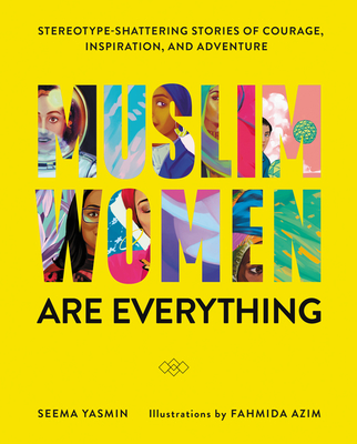 Muslim Women Are Everything: Stereotype-Shattering Stories of Courage, Inspiration, and Adventure - Yasmin, Seema, and Azim, Fahmida