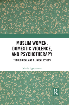 Muslim Women, Domestic Violence, and Psychotherapy: Theological and Clinical Issues - Isgandarova, Nazila