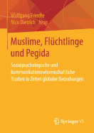 Muslime, Fluchtlinge Und Pegida: Sozialpsychologische Und Kommunikationswissenschaftliche Studien in Zeiten Globaler Bedrohungen