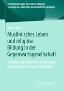 Muslimisches Leben und religise Bildung in der Gegenwartsgesellschaft: Befunde und Reflexionen zu Migration, Integration und religiser Diversit?t