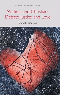 Muslims and Christians Debate Justice and Love - Johnston, David L.