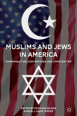 Muslims and Jews in America: Commonalities, Contentions, and Complexities - Aslan, R (Editor), and Tapper, A (Editor)