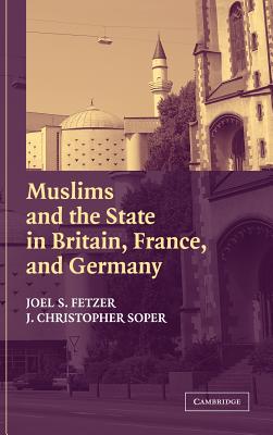 Muslims and the State in Britain, France, and Germany - Fetzer, Joel S., and Soper, J. Christopher