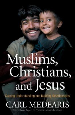 Muslims, Christians, and Jesus: Gaining Understanding and Building Relationships - Medearis, Carl