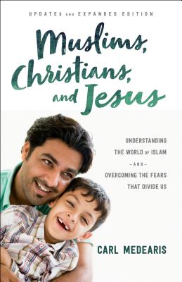 Muslims, Christians, and Jesus: Understanding the World of Islam and Overcoming the Fears That Divide Us - Medearis, Carl