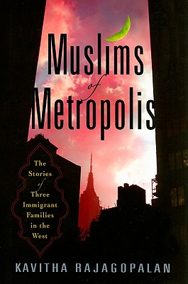 Muslims of Metropolis: The Stories of Three Immigrant Families in the West - Rajagopalan, Kavitha